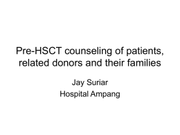 Pre-HSCT counseling of patients, related donors and their families Jay Suriar Hospital Ampang.