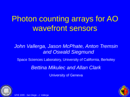 Photon counting arrays for AO wavefront sensors John Vallerga, Jason McPhate, Anton Tremsin and Oswald Siegmund Space Sciences Laboratory, University of California, Berkeley  Bettina Mikulec.