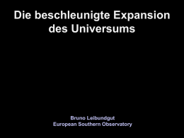Die beschleunigte Expansion des Universums  Bruno Leibundgut European Southern Observatory Das dunkle Universum Weshalb ist es nachts dunkel? Die dunkle Nacht ist Kosmologie!