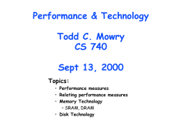 Performance & Technology Todd C. Mowry CS 740 Sept 13, 2000 Topics: • Performance measures • Relating performance measures • Memory Technology – SRAM, DRAM • Disk Technology.