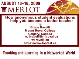 How anonymous student evaluations help you become a better teacher by  Bruce Ravelli Mount Royal College Calgary, Canada e: bravelli@mtroyal.ca w: ravelli.ca https://www.toofast.ca.