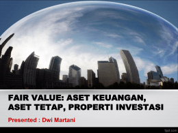 FAIR VALUE: ASET KEUANGAN, ASET TETAP, PROPERTI INVESTASI Presented : Dwi Martani.