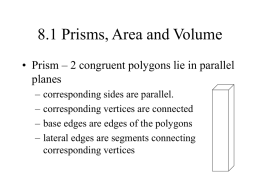 8.1 Prisms, Area and Volume • Prism – 2 congruent polygons lie in parallel planes – – – –  corresponding sides are parallel. corresponding vertices are connected base edges.