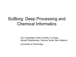 SciBorg: Deep Processing and Chemical Informatics  Ann Copestake, Peter Corbett, CJ Rupp, Advaith Siddharthan, Simone Teufel, Ben Waldron University of Cambridge.