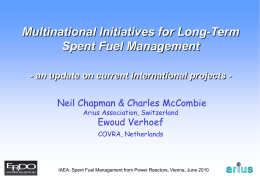 Multinational Initiatives for Long-Term Spent Fuel Management - an update on current international projects Neil Chapman & Charles McCombie Arius Association, Switzerland  Ewoud Verhoef COVRA,