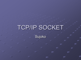 TCP/IP SOCKET Sujoko Pengertian Socket Socket adalah piranti lunak yantg digunakan untuk mengadakan hubungan secara lengkap Socket merupakan kombinasi alamat IP dan nomor port.