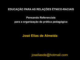 EDUCAÇÃO PARA AS RELAÇÕES ÉTNICO-RACIAIS Pensando Referenciais para a organização da prática pedagógica  José Elias de Almeida  joseliasde@hotmail.com.