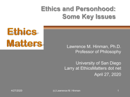 Ethics and Personhood: Some Key Issues  Lawrence M. Hinman, Ph.D. Professor of Philosophy University of San Diego Larry at EthicsMatters dot net November 6, 2015  11/6/2015  (c) Lawrence.