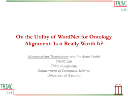 On the Utility of WordNet for Ontology Alignment: Is it Really Worth It? Uthayasanker Thayasivam and Prashant Doshi THINC Lab Thinc.cs.uga.edu Department of Computer Science University.