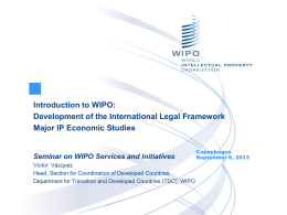 Introduction to WIPO: Development of the International Legal Framework Major IP Economic Studies  Seminar on WIPO Services and Initiatives Víctor Vázquez Head, Section for Coordination.