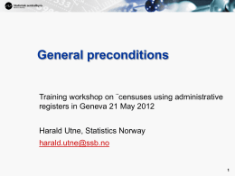 General preconditions  Training workshop on ¨censuses using administrative registers in Geneva 21 May 2012  Harald Utne, Statistics Norway harald.utne@ssb.no.