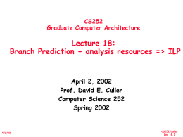 CS252 Graduate Computer Architecture  Lecture 18: Branch Prediction + analysis resources => ILP  April 2, 2002 Prof.