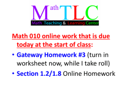 Math 010 online work that is due today at the start of class: • Gateway Homework #3 (turn in worksheet now, while I.