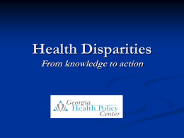 Health Disparities From knowledge to action Overview of Disparities Ethnicity  Geographic location  Socioeconomic Status.