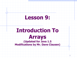 Lesson 9:  Introduction To Arrays  (Updated for Java 1.5 Modifications by Mr. Dave Clausen)