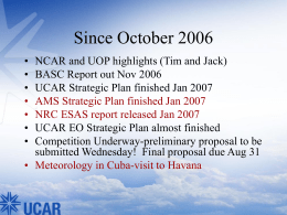 Since October 2006 • • • • • • •  NCAR and UOP highlights (Tim and Jack) BASC Report out Nov 2006 UCAR Strategic Plan finished Jan 2007 AMS Strategic Plan.