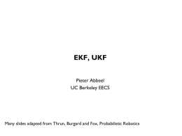 EKF, UKF Pieter Abbeel UC Berkeley EECS  Many slides adapted from Thrun, Burgard and Fox, Probabilistic Robotics.