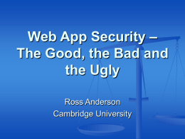 Web App Security – The Good, the Bad and the Ugly Ross Anderson Cambridge University.