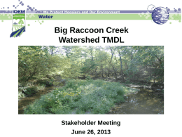 Big Raccoon Creek Watershed TMDL  Stakeholder Meeting June 26, 2013 Agenda • Watershed Overview • Listing Information • Allowable Loads • TMDL Allocations  • Implementation • TMDL Process.