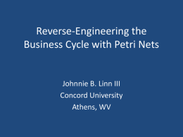 Reverse-Engineering the Business Cycle with Petri Nets  Johnnie B. Linn III Concord University Athens, WV.