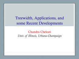 Treewidth, Applications, and some Recent Developments Chandra Chekuri Univ. of Illinois, Urbana-Champaign Goals of Tutorial • Give an intuitive understanding of treewidth and tree decompositions •