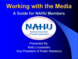 Working with the Media A Guide for NAHU Members  Presented By: Kelly Loussedes Vice President of Public Relations.