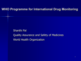 WHO Programme for International Drug Monitoring  Shanthi Pal  Quality Assurance and Safety of Medicines World Health Organization.