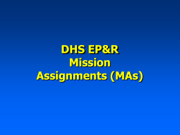 DHS EP&R Mission Assignments (MAs) What is a Mission Assignment (MA)?   Work order issued by DHS EP&R to a Federal agency directing completion of a specific.