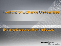 Forefront for Exchange On-Premises  Exchange Deployment Planning Services Agenda • • • •  Forefront Protection [for Office] Overview Forefront Online Protection for Exchange Forefront Protection 2010 for Exchange Exchange.