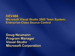 DEV466 Microsoft Visual Studio 2005 Team System: Enterprise-Class Source Control  Doug Neumann Program Manager Visual Studio Microsoft Corporation.
