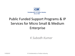 Public Funded Support Programs & IP Services for Micro Small & Medium Enterprise K Subodh Kumar  11/6/2015  © Confederation of Indian Industry.