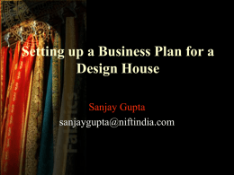 Setting up a Business Plan for a Design House Sanjay Gupta sanjaygupta@niftindia.com Brief • In the making of a business plan what are the aspects.