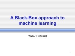 A Black-Box approach to machine learning Yoav Freund Why do we need learning? • Computers need functions that map highly variable data:      Speech recognition: Audio.