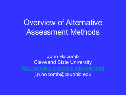 Overview of Alternative Assessment Methods John Holcomb Cleveland State University http://academic.csuohio.edu/holcombj j.p.holcomb@csuohio.edu Outline • Writing Assignments/Projects • Data Analysis Projects – – – – – –  Term Projects Class Projects Team Projects Individual Projects In-Class Projects Creating your own.