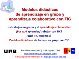 Modelos didácticos de aprendizaje en grupo y aprendizaje colaborativo con TIC Los trabajos en grupo y el aprendizaje colaborativo ¿Por qué aprender/trabajar con TIC? ¿Qué.