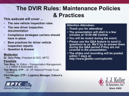 The DVIR Rules: Maintenance Policies & Practices  This webcast will cover ... • • • • •  The new vehicle inspection rules The new driver inspection documentation Compliance strategies carriers should have.