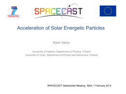 Acceleration of Solar Energetic Particles Rami Vainio University of Helsinki, Department of Physics, Finland University of Turku, Department of Physics and Astronomy, Finland  SPACECAST.