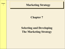 Chapter Marketing Strategy  Chapter 7  Selecting and Developing The Marketing Strategy Chapter Strategic Characteristics • The marketing manager evaluates all strategy options in light of the firm's.
