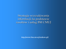 Strategia wyszukiwania informacji na podstawie zasobów i usług BM CMUJ  http://www.bm.cm-uj.krakow.pl/ BUDOWANIE PYTAŃ • Wybór tematu poszukiwań (właściwa terminologia) • słowa kluczowe + system wspomagania •