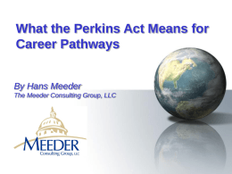 What the Perkins Act Means for Career Pathways By Hans Meeder The Meeder Consulting Group, LLC.