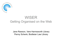 WISER Getting Organised on the Web Jane Rawson, Vere Harmsworth Library Penny Schenk, Bodleian Law Library.