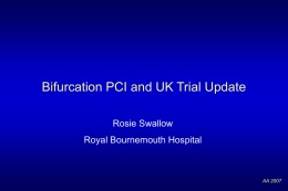 Bifurcation PCI and UK Trial Update Rosie Swallow Royal Bournemouth Hospital  AA 2007