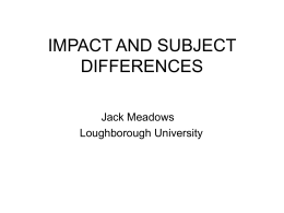 IMPACT AND SUBJECT DIFFERENCES Jack Meadows Loughborough University Definition of Impact REF14 An effect on, change or benefit to the economy, society, culture, public policy.