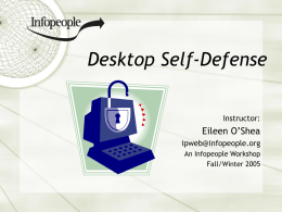 Desktop Self-Defense Instructor:  Eileen O’Shea ipweb@infopeople.org An Infopeople Workshop Fall/Winter 2005 This Workshop Is Brought to You By the Infopeople Project Infopeople is a federally-funded grant project supported.