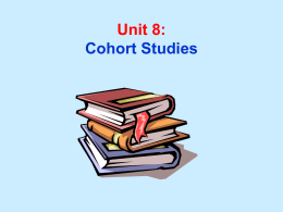 Unit 8: Cohort Studies Unit 8 Learning Objectives: Considering the prospective cohort study: 1.