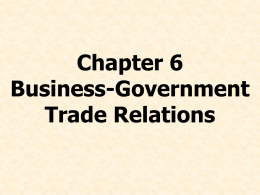 Chapter 6 Business-Government Trade Relations Chapter Preview • Describe the political, economic, and cultural reasons nations intervene in trade • Identify the methods that nations.