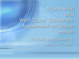 NOAA West and West Coast Governors’ Agreement on Ocean Health PaCOOS Board Meeting May 16-17, 2007