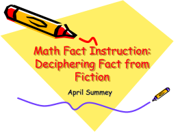 Math Fact Instruction: Deciphering Fact from Fiction April Summey Introduction • Every teacher who teaches math has complained about students not knowing their math facts.