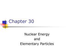 Chapter 30 Nuclear Energy and Elementary Particles Processes of Nuclear Energy   Fission     Fusion     A nucleus of large mass number splits into two smaller nuclei Two light nuclei fuse to.
