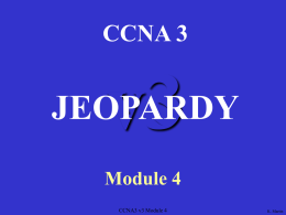 CCNA 3  v3  JEOPARDY Module 4 CCNA3 v3 Module 4  K. Martin Router Acronyms Modes  WAN WAN Router Time Terms Switching CAM Encapsulation Services Basics  Router Device? Commands  ►►► Final Jeopardy ◄◄◄  CCNA3 v3 Module 4